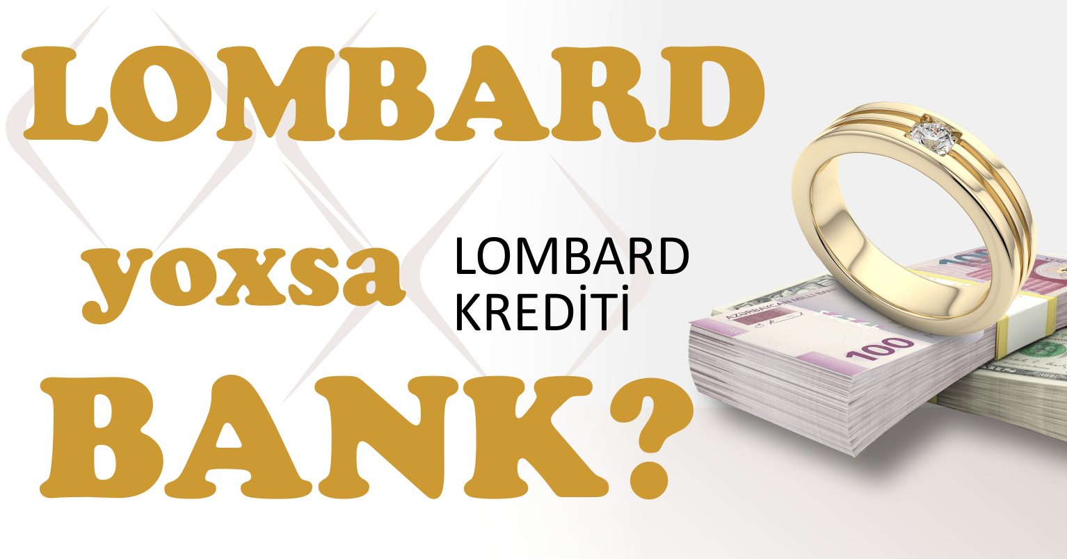 Lombard yoxsa Bank krediti? – I Yazı