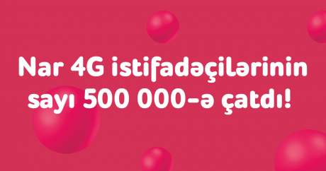 “Nar” 4G istifadəçilərinin sayı yarım milyon oldu