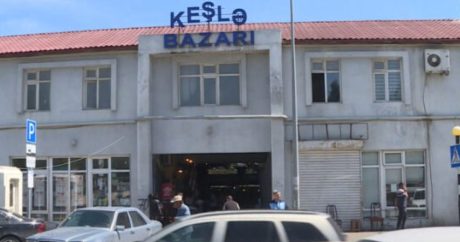 “Keşlə bazarı”nın köçürüləcəyi yer məlum oldu